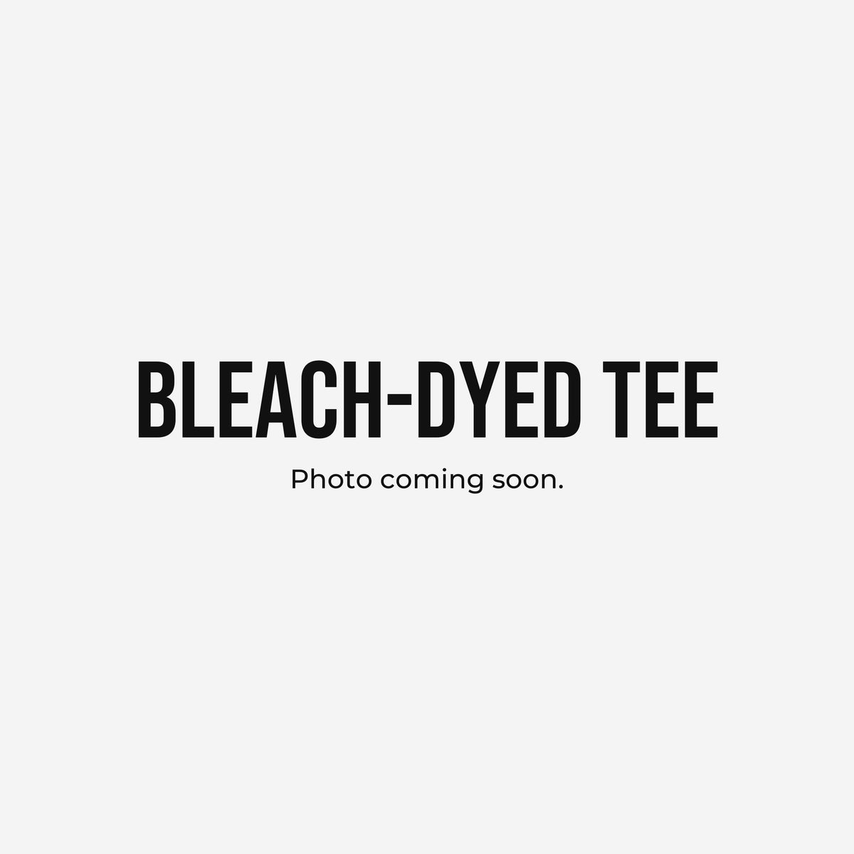 Bleach-Dyed Tee (placeholder image, photo coming soon)